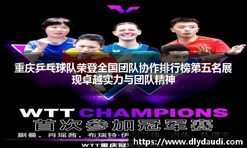 重庆乒乓球队荣登全国团队协作排行榜第五名展现卓越实力与团队精神